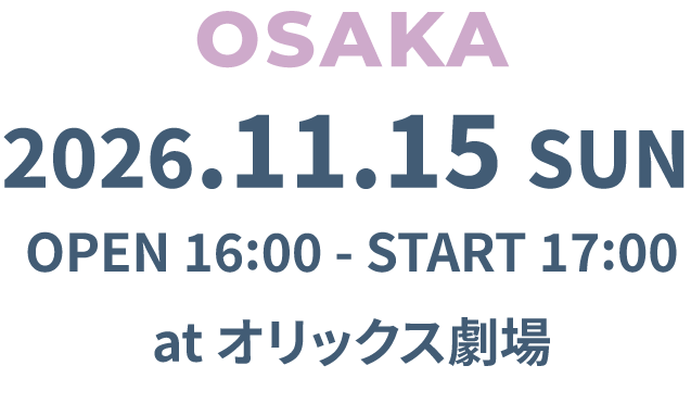 OSAKA 2026年11月15日(日) 開場16:00/開演17:00　atオリックス劇場
